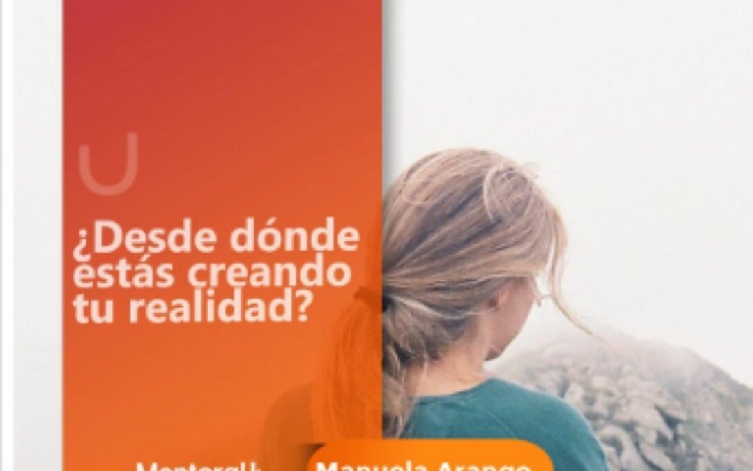 Clase «Desde dónde estás creando tu realidad» – Manuela Arango