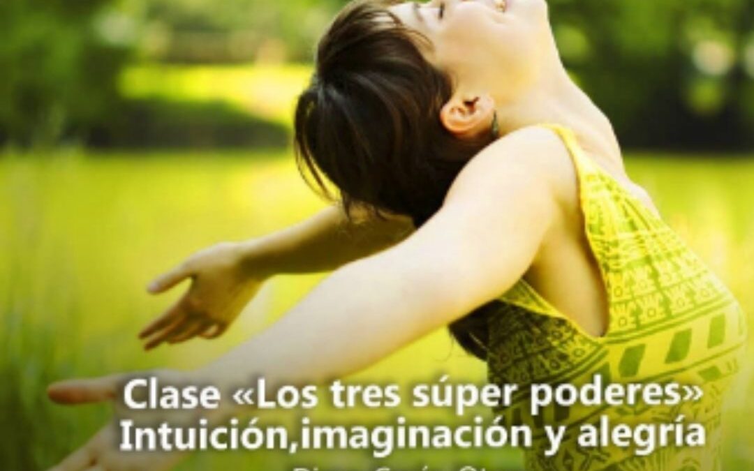 Clase «Los tres súper poderes» Intuición, imaginación y alegría. – Diana Cerón Otoya