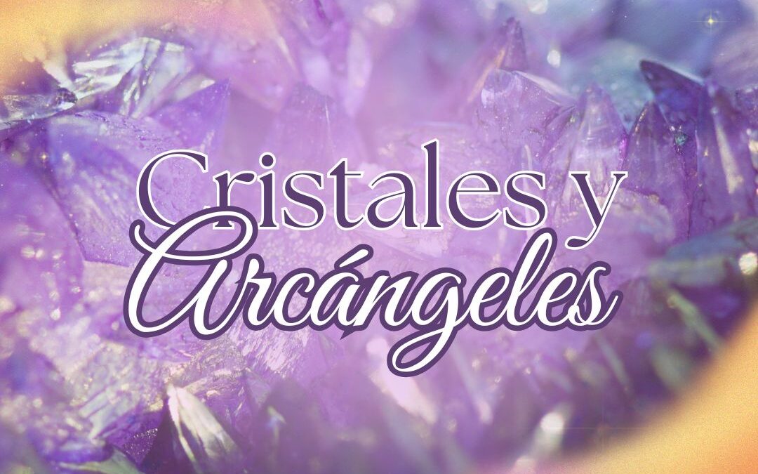 Cristales y arcángeles